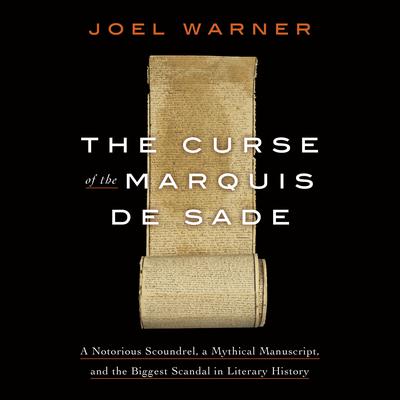 The Curse of the Marquis de Sade: A Notorious Scoundrel, a Mythical Manuscript, and the Biggest Scandal in Literary History Audiobook, by Joel Warner