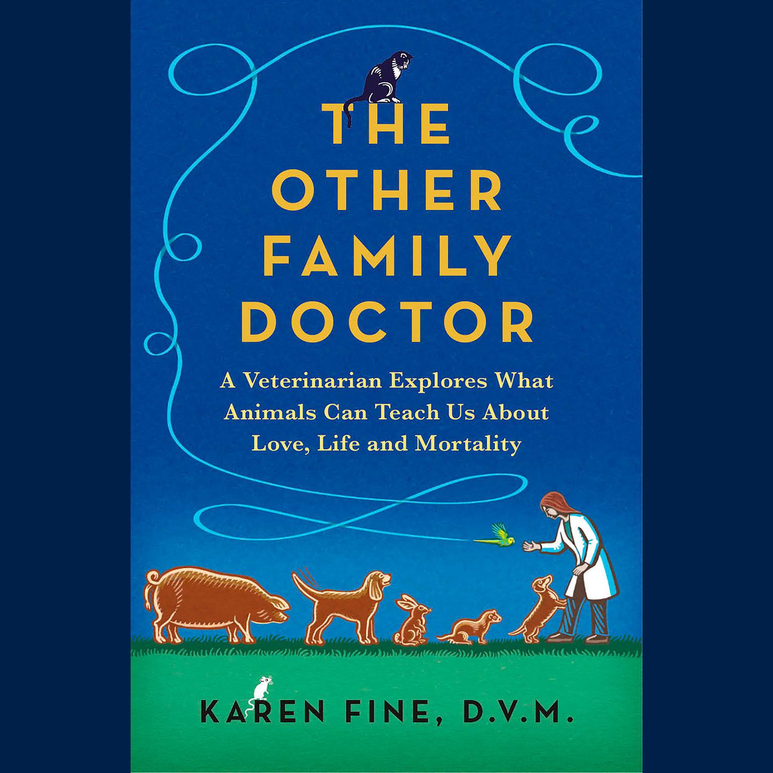 The Other Family Doctor: A Veterinarian Explores What Animals Can Teach Us About Love, Life, and Mortality Audiobook, by Karen Fine
