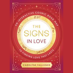 The Signs in Love: An Interactive Cosmic Road Map to Finding Love That Lasts Audiobook, by Carolyne Faulkner