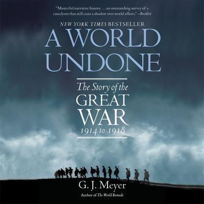 A World Undone: The Story of the Great War, 1914 to 1918 Audiobook, by G. J. Meyer