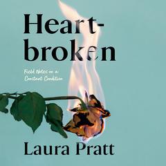 Heartbroken: Field Notes on a Constant Condition Audiobook, by Laura Pratt