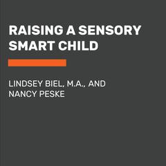 Raising a Sensory Smart Child: The Definitive Handbook for Helping Your Child with Sensory Processing Issues, Revised and Updated Edition Audiobook, by Lindsey Biel