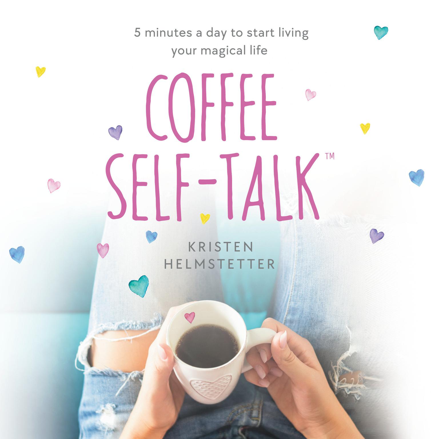 Coffee Self-Talk: 5 Minutes a Day to Start Living Your Magical Life Audiobook, by Kristen Helmstetter