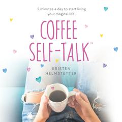 Coffee Self-Talk: 5 Minutes a Day to Start Living Your Magical Life Audiobook, by 