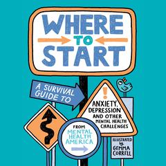 Where to Start: A Survival Guide to Anxiety, Depression, and Other Mental Health Challenges Audiobook, by Mental Health America