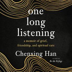 one long listening: a memoir of grief, friendship, and spiritual care Audiobook, by Chenxing Han