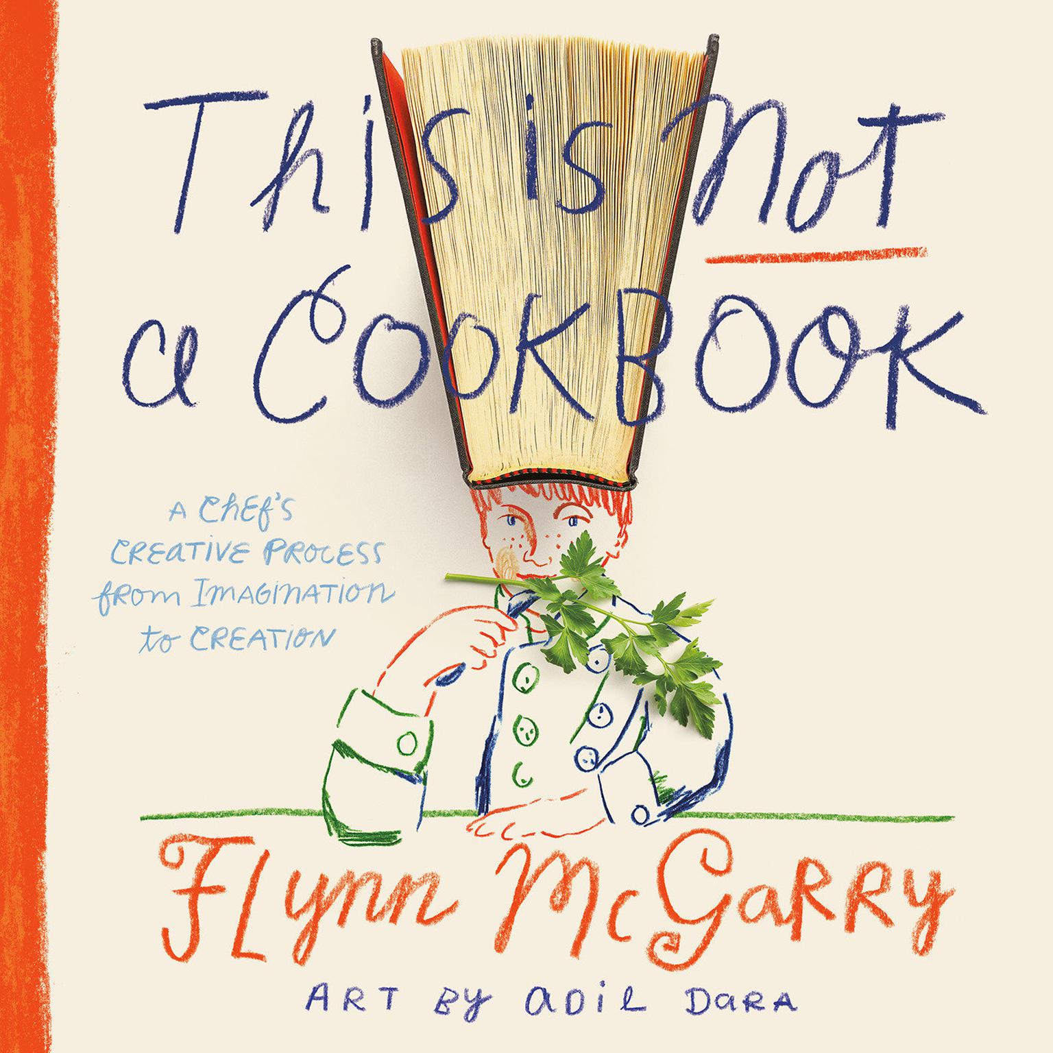This Is Not a Cookbook: A Chefs Creative Process from Imagination to Creation Audiobook, by Flynn McGarry