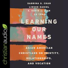Learning Our Names: Asian American Christians on Identity, Relationships, and Vocation Audiobook, by 