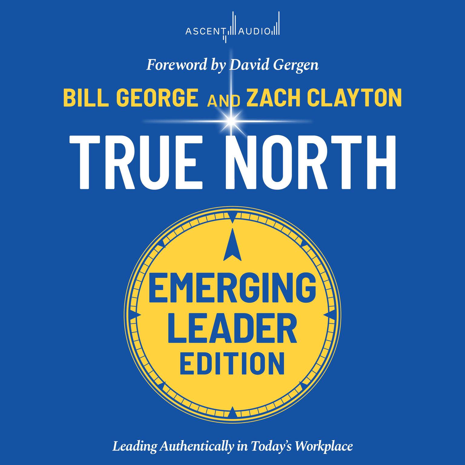 True North: Leading Authentically in Todays Workplace, Emerging Leaders Edition, 3rd Edition Audiobook, by Bill George