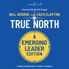 True North: Leading Authentically in Today's Workplace, Emerging Leaders Edition, 3rd Edition Audiobook, by Bill George