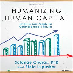 Humanizing Human Capital: Invest in Your People for Optimal Business Returns Audiobook, by Solange Charas
