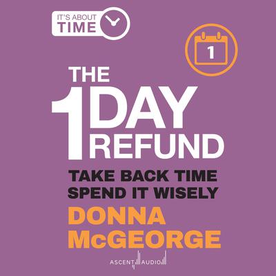 The 1 Day Refund: Take Back Time, Spend it Wisely Audiobook, by Donna McGeorge