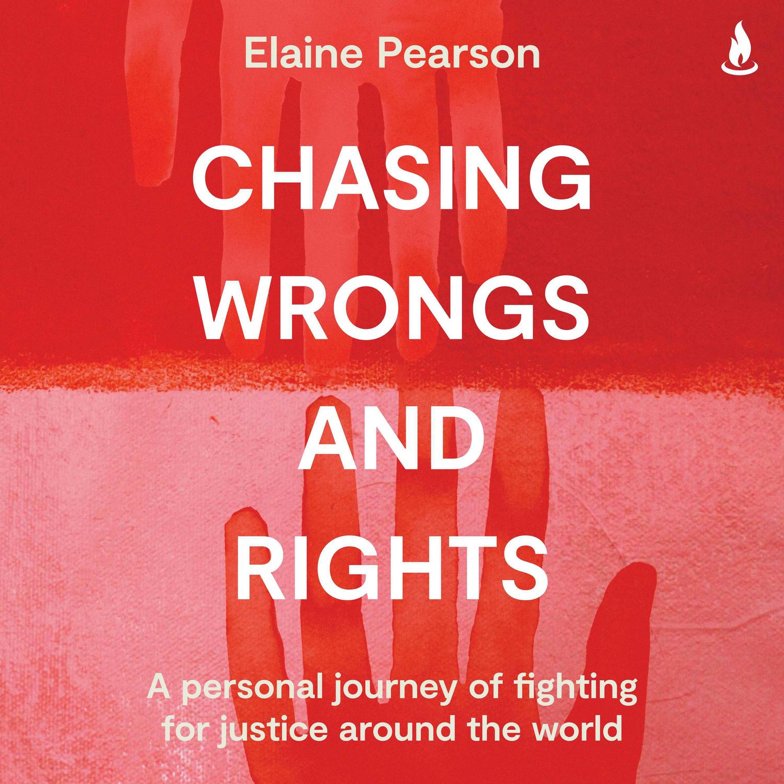 Chasing Wrongs and Rights: A personal journey of fighting for justice around the world Audiobook, by Elaine Pearson