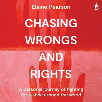 Chasing Wrongs and Rights: My Experience Defending Human Rights Around the World Audiobook, by Elaine Pearson