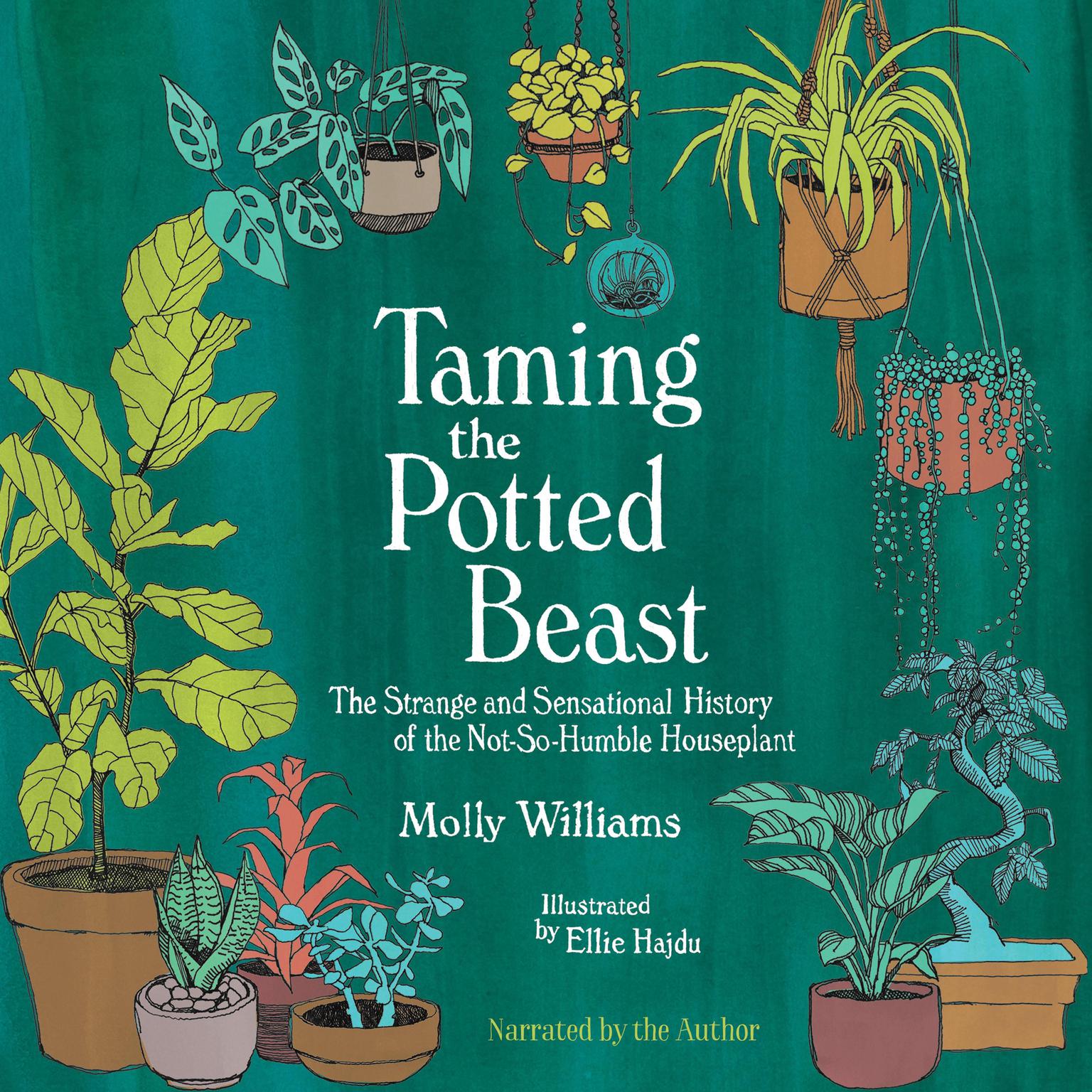 Taming the Potted Beast: The Strange and Sensational History of the Not-So-Humble Houseplant Audiobook, by Molly Williams