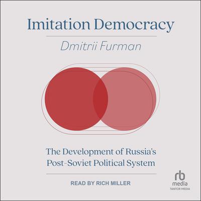 Imitation Democracy: The Development of Russias Post-Soviet Political System Audiobook, by Dmitrii Furman