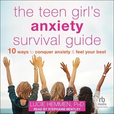 The Teen Girls Anxiety Survival Guide: Ten Ways to Conquer Anxiety and Feel Your Best Audiobook, by Lucie Hemmen