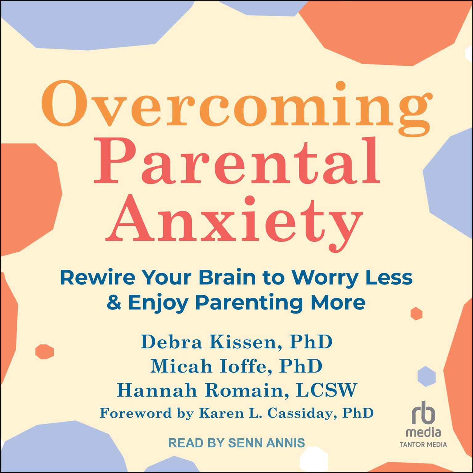 Overcoming Parental Anxiety: Rewire Your Brain to Worry Less and Enjoy Parenting More Audiobook, by Hannah Romain, LCSW