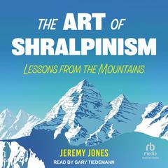 The Art of Shralpinism: Lessons from the Mountains Audiobook, by Jeremy Jones