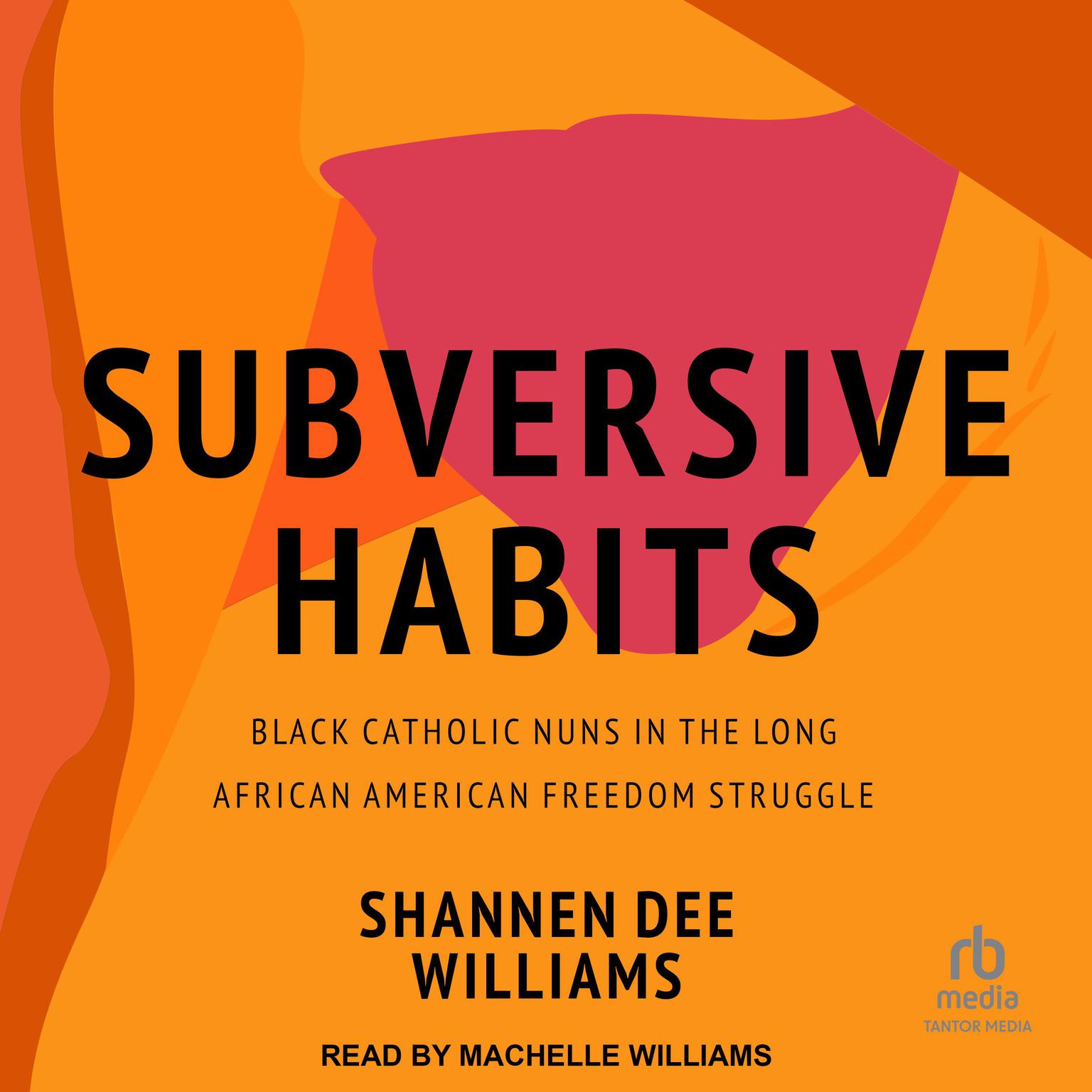Subversive Habits: Black Catholic Nuns in the Long African American Freedom Struggle Audiobook, by Shannen Dee Williams