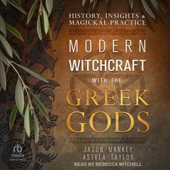 Modern Witchcraft with the Greek Gods: History, Insights & Magickal Practice Audiobook, by Astrea Taylor