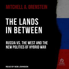 The Lands in Between: Russia vs. the West and the New Politics of Hybrid War Audiobook, by Mitchell A. Orenstein