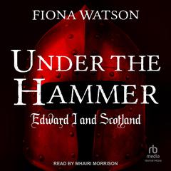 Under the Hammer: Edward I and Scotland Audiobook, by Fiona Watson