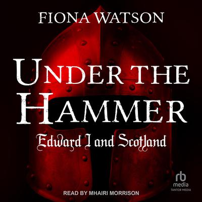Under the Hammer: Edward I and Scotland Audiobook, by Fiona Watson