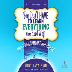 You Dont Have to Learn Everything the Hard Way: What I Wish Someone Had Told Me Audiobook, by Aunt Laya Saul