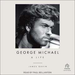 George Michael: A Life Audiobook, by James Gavin