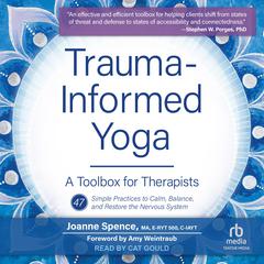 Trauma-Informed Yoga: A Toolbox for Therapists: 47 Practices to Calm Balance, and Restore the Nervous System Audiobook, by Joanne Spence