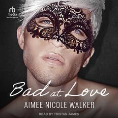 Bad at Love Audiobook, by Aimee Nicole Walker