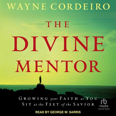The Divine Mentor: Growing Your Faith as You Sit at the Feet of the Savior Audiobook, by Wayne Cordeiro