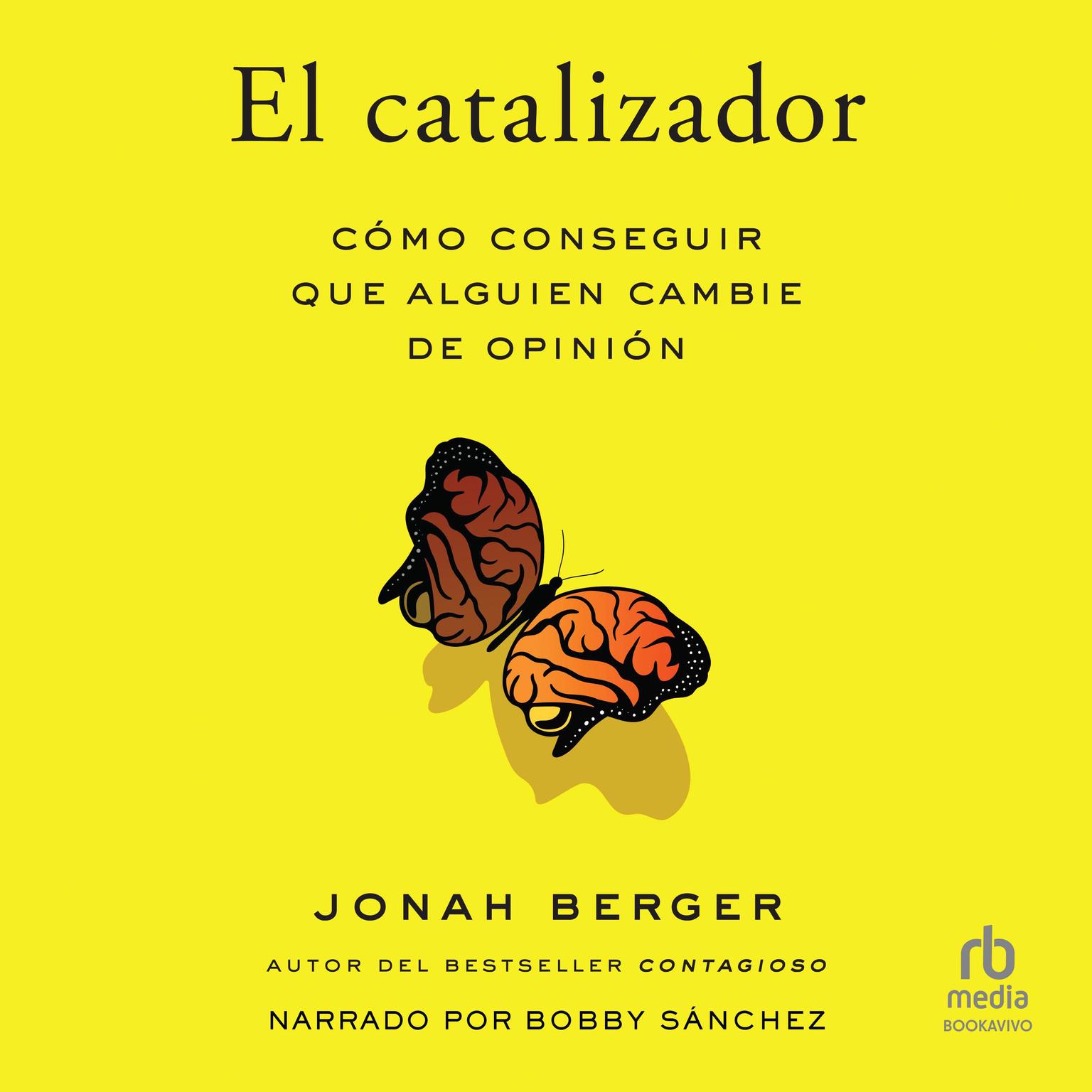 El catalizador: Cómo cambiar el pensamiento de los demás  (How to Change Anyones Mind) Audiobook, by Jonah Berger