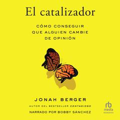 El catalizador (The Catalyst): Cómo cambiar el pensamiento de los demás  (How to Change Anyones Mind) Audiobook, by Jonah Berger