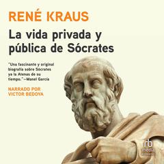 La vida privada y pública de Sócrates (The Private and Public Life of Socrates) Audiobook, by Rene Kraus