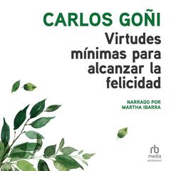 Virtudes mínimas para alcanzar la felicidad (Virtues for Achieving Happiness) Audiobook, by Carlos Goni