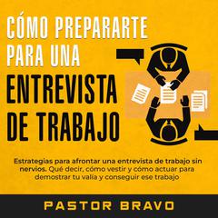 Cómo prepararte para una entrevista de trabajo Audiobook, by Pastor Bravo