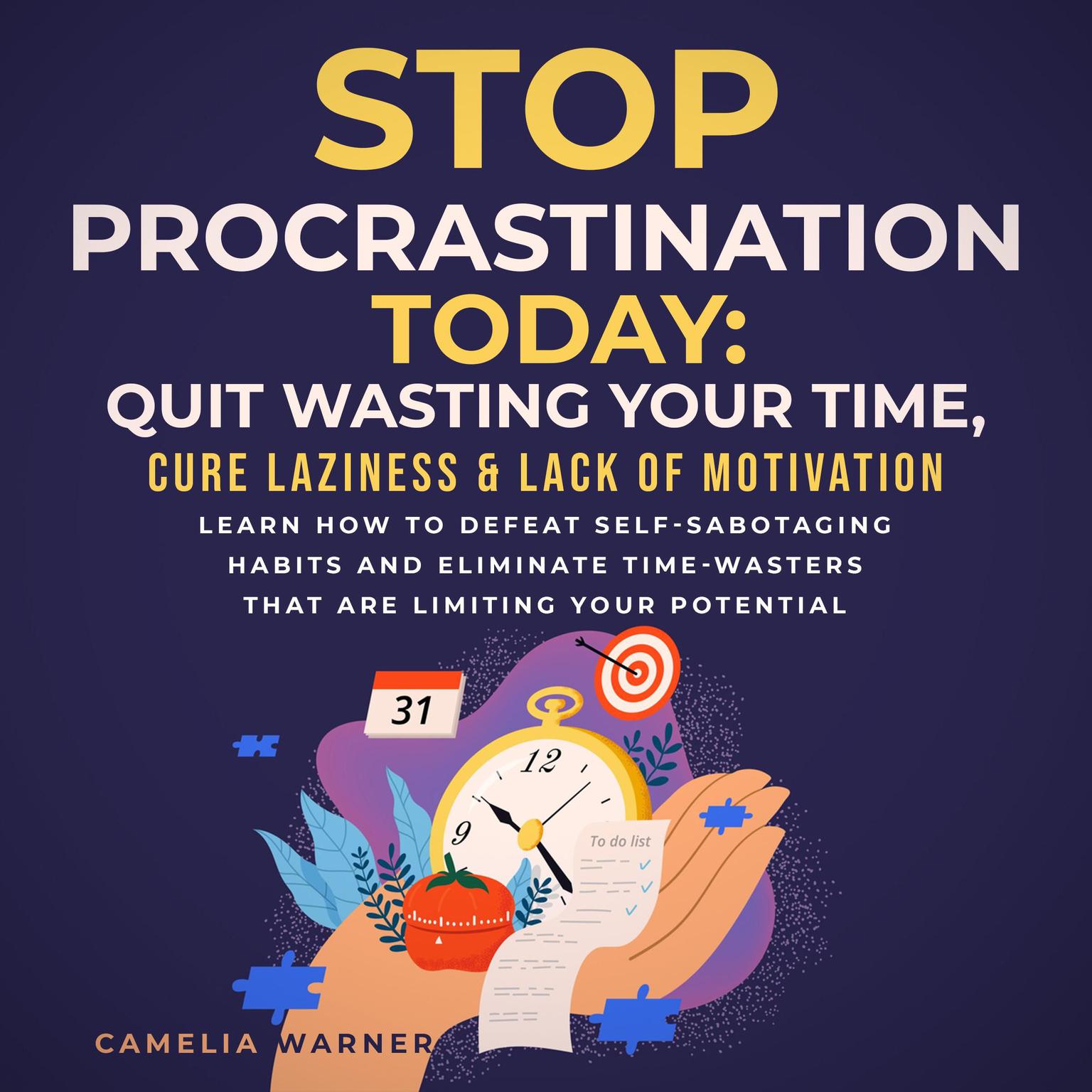 Stop Procrastination TODAY: Quit Wasting Your Time, Cure Laziness & Lack of Motivation Audiobook, by Camelia Warner