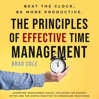 The Principles of Effective Time Management Audiobook, by Brad Cole