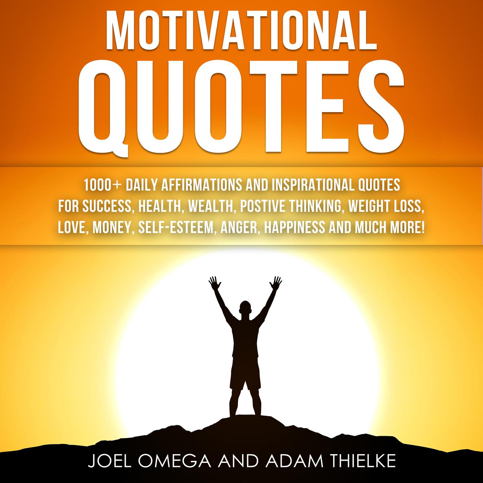 Motivational Quotes: 1000+ Daily Affirmations and Inspirational Quotes for Success, Health, Wealth, Positive Thinking, Weight Loss, Love, Money, Self-Esteem, Anger, Happiness and Much More! Audiobook, by Adam Thielke