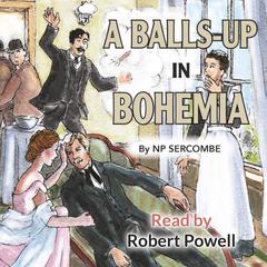 A Balls-up in Bohemia Audiobook, by N P Sercombe