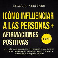 Cómo influenciar a las personas + Afirmaciones Positivas 2 en 1 Audiobook, by Leandro Arellano