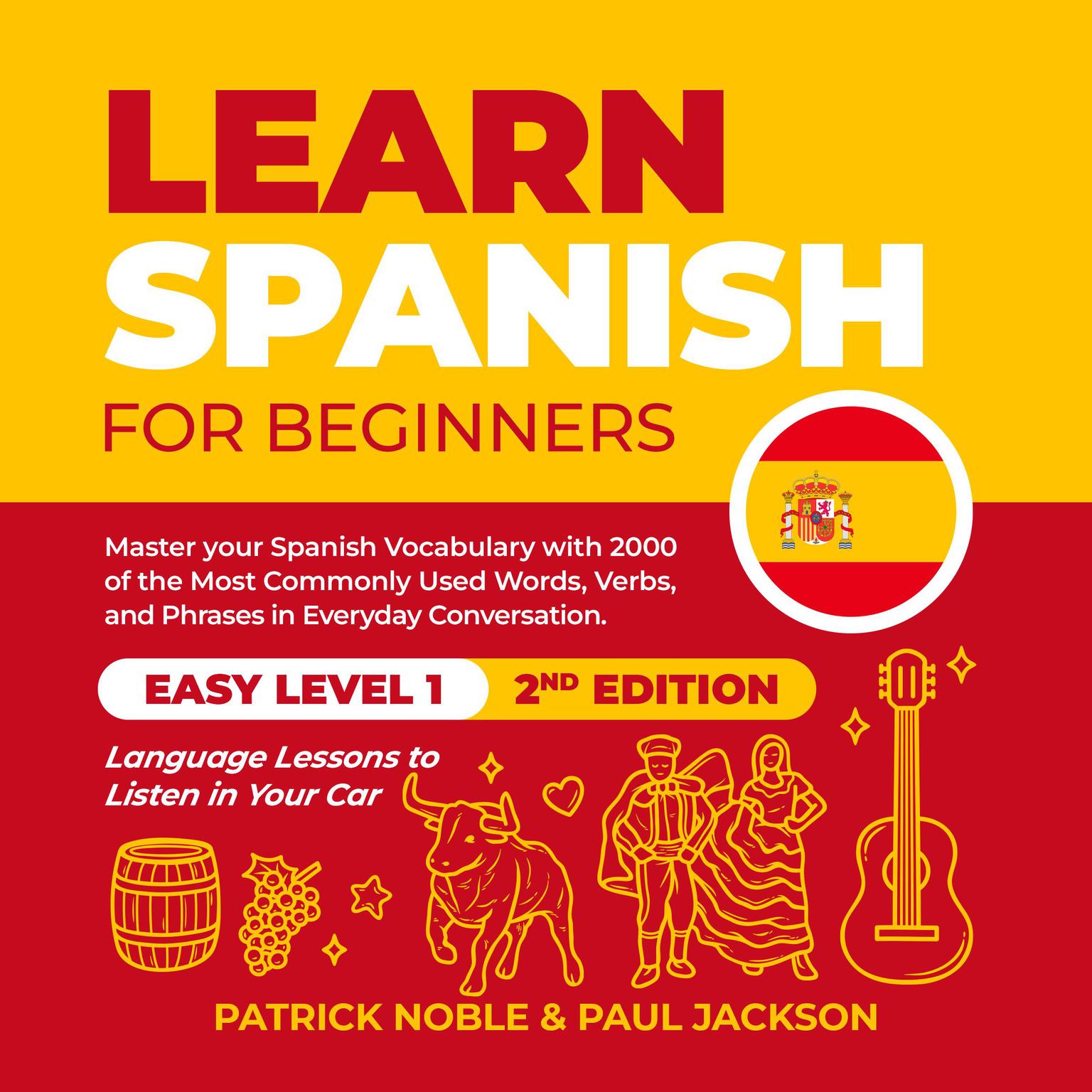 Learn Spanish for Beginners: Master your Spanish Vocabulary with 2000 of the Most Commonly used Words, Verbs and Phrases in Everyday Conversation. Easy Level 1 Language Lessons to Listen in your Car (2nd Edition) Audiobook, by Patrick Noble