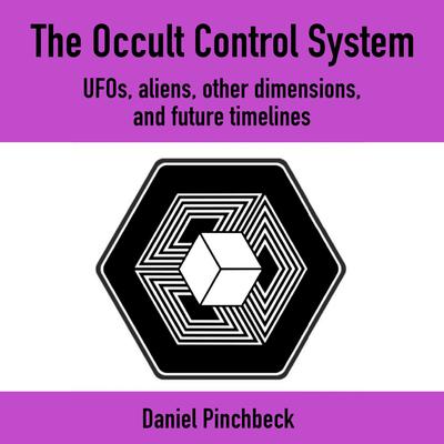 The Occult Control System: UFOs, Aliens, Other Dimensions, and Future Timelines Audiobook, by Daniel Pinchbeck