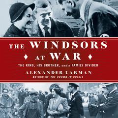 The Windsors at War: The King, His Brother, and a Family Divided Audiobook, by 