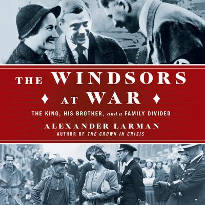 The Windsors at War: The King, His Brother, and a Family Divided Audiobook, by Alexander Larman