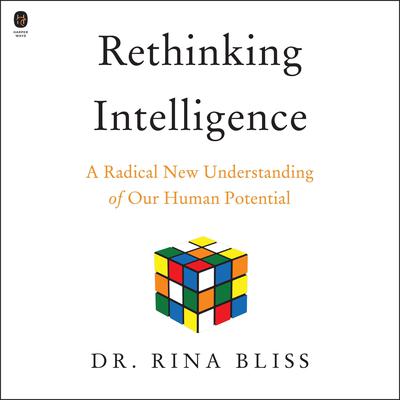 Rethinking Intelligence: A Radical New Understanding of Our Human Potential Audiobook, by Rina Bliss