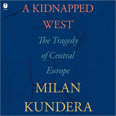 A Kidnapped West: The Tragedy of Central Europe Audiobook, by Milan Kundera