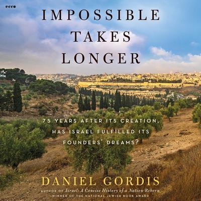 Impossible Takes Longer: 75 Years After Its Creation, Has Israel Fulfilled Its Founders’ Dreams? Audiobook, by Daniel Gordis